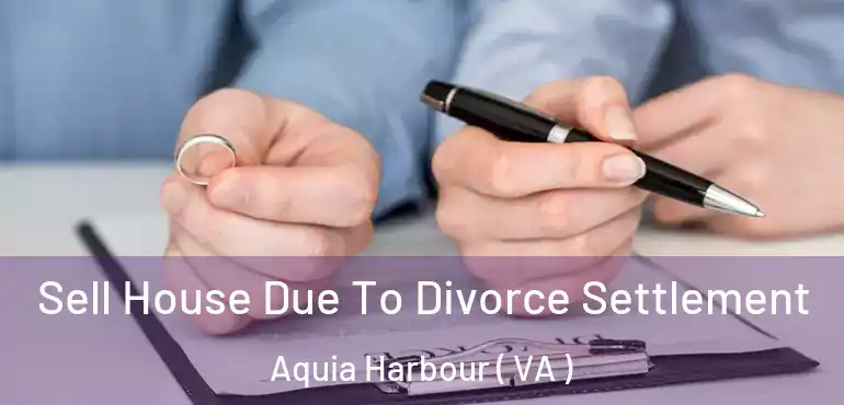  Sell House Due To Divorce Settlement Aquia Harbour ( VA )