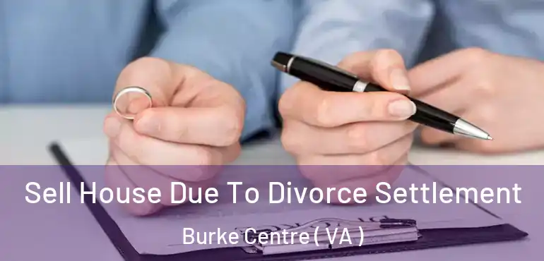  Sell House Due To Divorce Settlement Burke Centre ( VA )