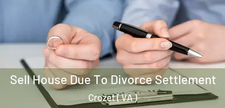  Sell House Due To Divorce Settlement Crozet ( VA )