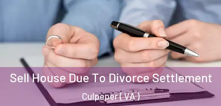  Sell House Due To Divorce Settlement Culpeper ( VA )