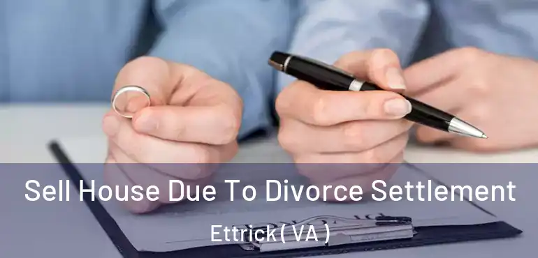Sell House Due To Divorce Settlement Ettrick ( VA )