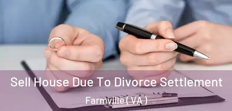  Sell House Due To Divorce Settlement Farmville ( VA )