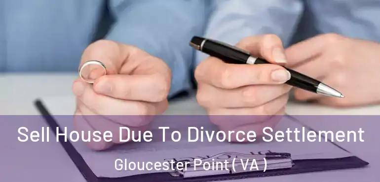  Sell House Due To Divorce Settlement Gloucester Point ( VA )