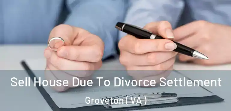  Sell House Due To Divorce Settlement Groveton ( VA )