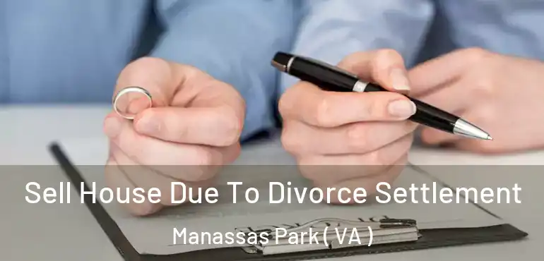  Sell House Due To Divorce Settlement Manassas Park ( VA )