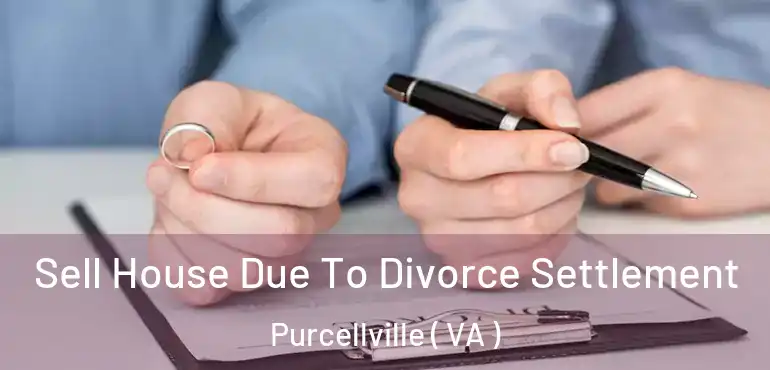  Sell House Due To Divorce Settlement Purcellville ( VA )