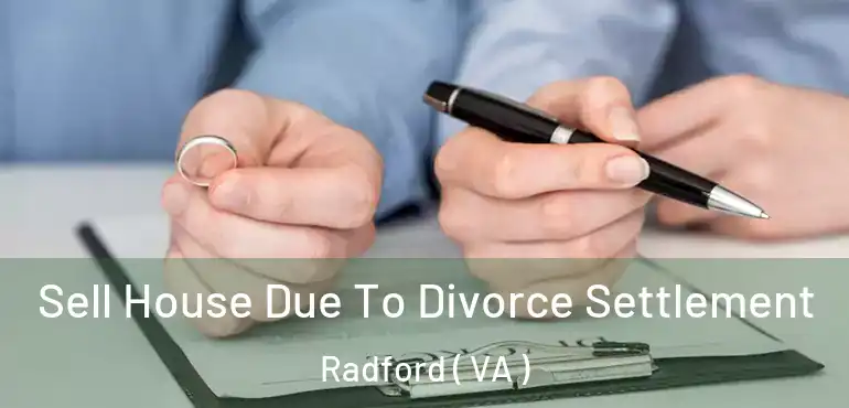  Sell House Due To Divorce Settlement Radford ( VA )