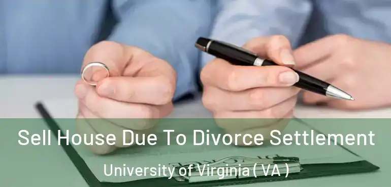  Sell House Due To Divorce Settlement University of Virginia ( VA )