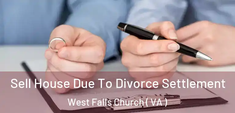 Sell House Due To Divorce Settlement West Falls Church ( VA )