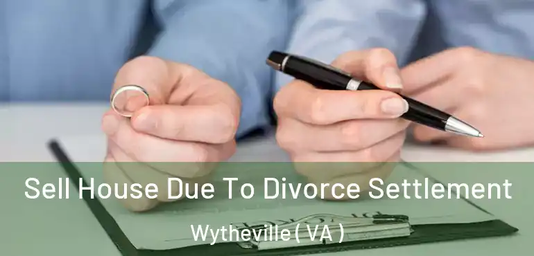  Sell House Due To Divorce Settlement Wytheville ( VA )
