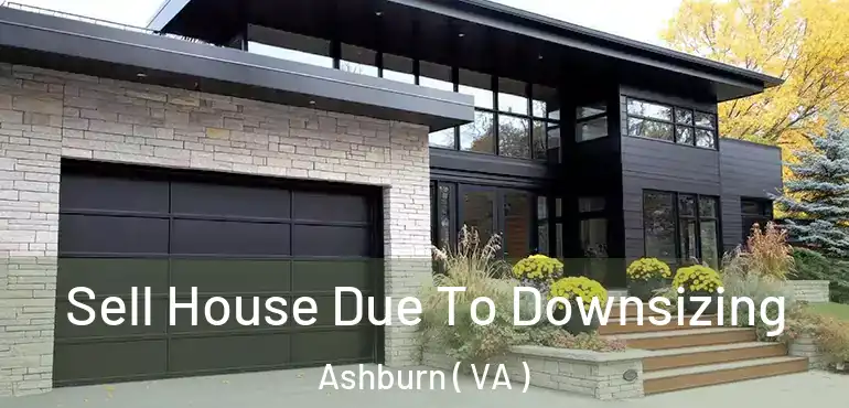  Sell House Due To Downsizing Ashburn ( VA )