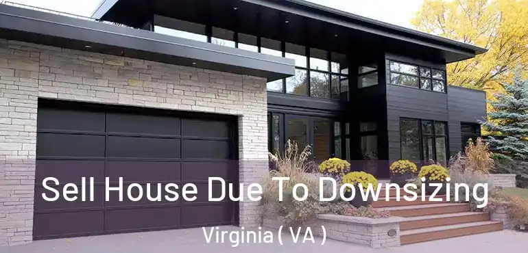  Sell House Due To Downsizing Virginia ( VA )