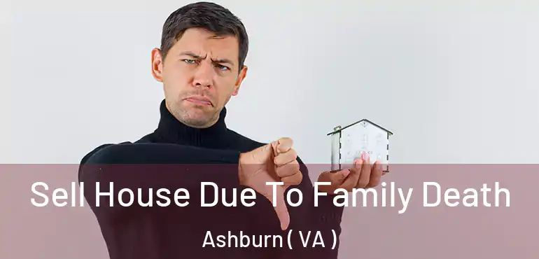  Sell House Due To Family Death Ashburn ( VA )
