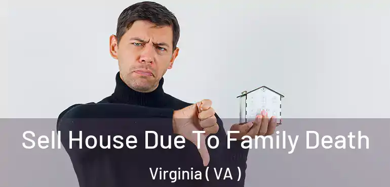  Sell House Due To Family Death Virginia ( VA )