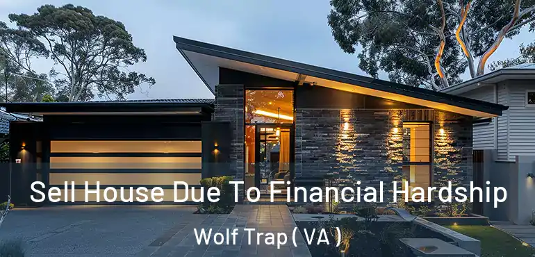  Sell House Due To Financial Hardship Wolf Trap ( VA )