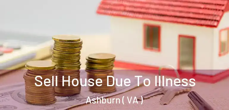 Sell House Due To Illness Ashburn ( VA )