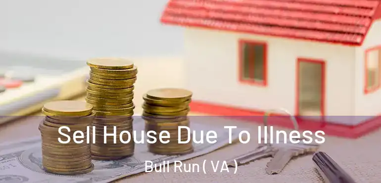 Sell House Due To Illness Bull Run ( VA )