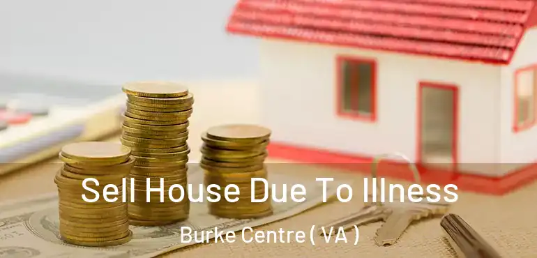  Sell House Due To Illness Burke Centre ( VA )