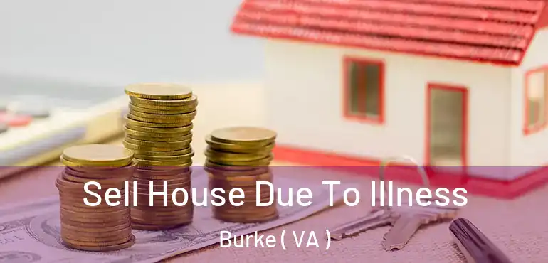  Sell House Due To Illness Burke ( VA )