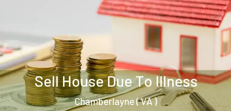  Sell House Due To Illness Chamberlayne ( VA )