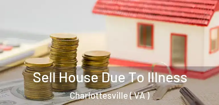  Sell House Due To Illness Charlottesville ( VA )