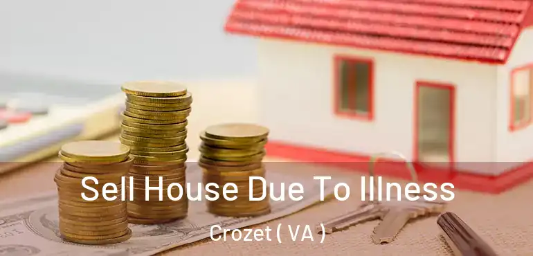  Sell House Due To Illness Crozet ( VA )