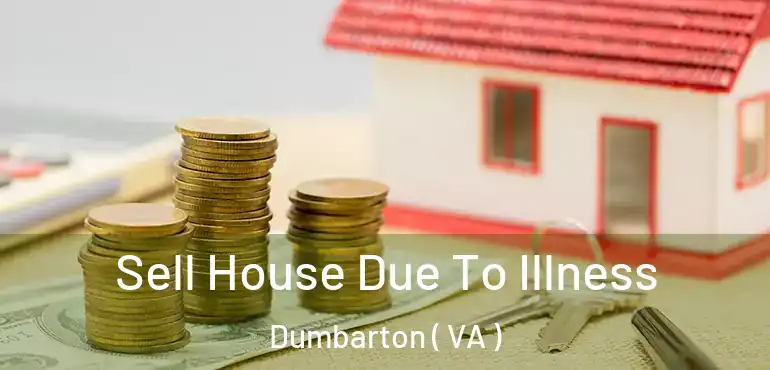  Sell House Due To Illness Dumbarton ( VA )