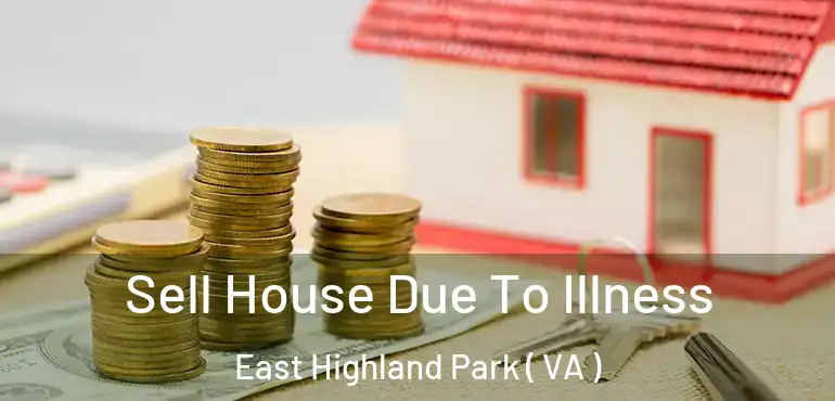  Sell House Due To Illness East Highland Park ( VA )