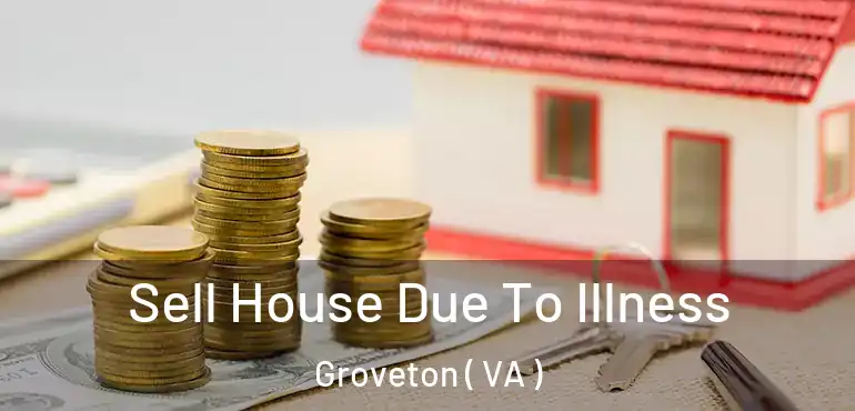  Sell House Due To Illness Groveton ( VA )
