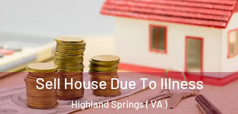  Sell House Due To Illness Highland Springs ( VA )