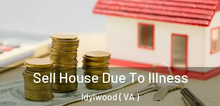  Sell House Due To Illness Idylwood ( VA )