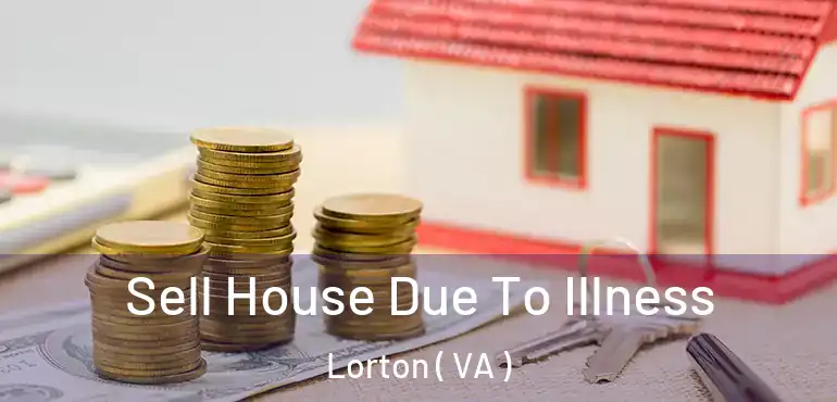  Sell House Due To Illness Lorton ( VA )