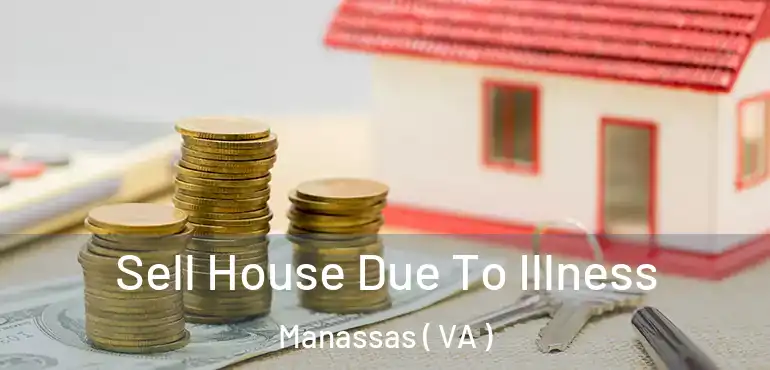  Sell House Due To Illness Manassas ( VA )