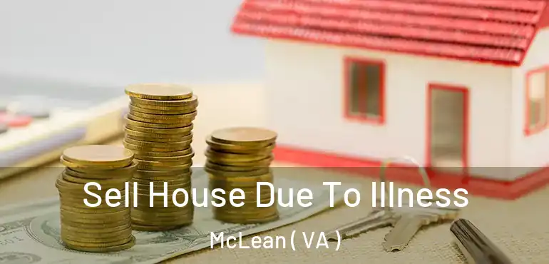  Sell House Due To Illness McLean ( VA )