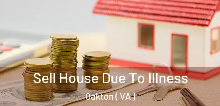  Sell House Due To Illness Oakton ( VA )