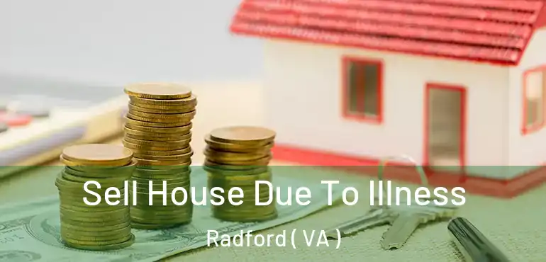  Sell House Due To Illness Radford ( VA )