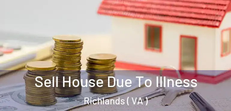  Sell House Due To Illness Richlands ( VA )