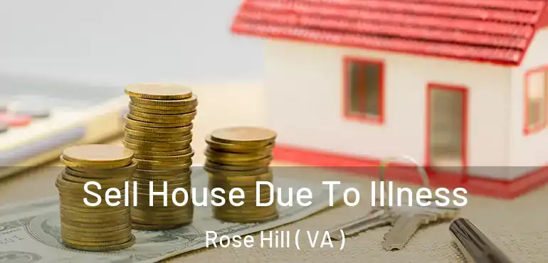  Sell House Due To Illness Rose Hill ( VA )