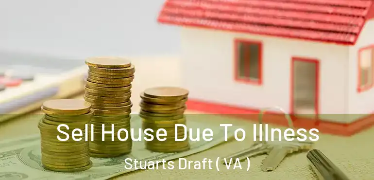  Sell House Due To Illness Stuarts Draft ( VA )