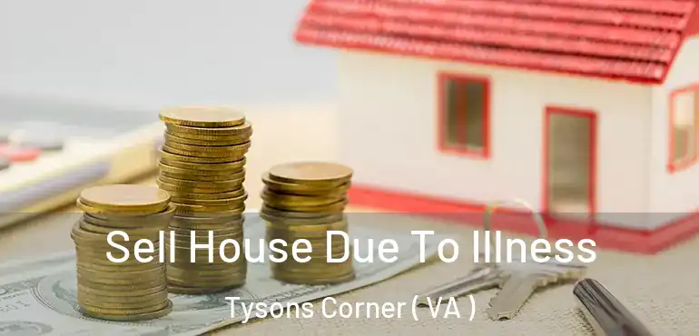  Sell House Due To Illness Tysons Corner ( VA )