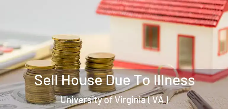  Sell House Due To Illness University of Virginia ( VA )