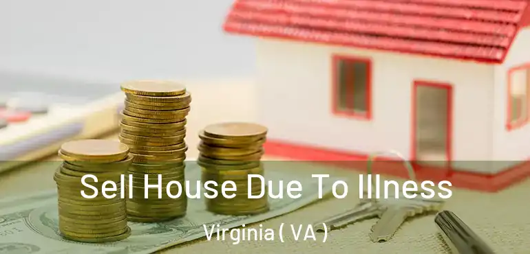  Sell House Due To Illness Virginia ( VA )