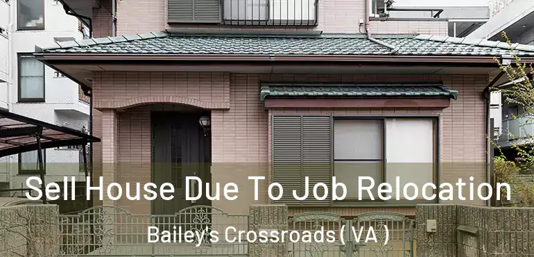  Sell House Due To Job Relocation Bailey's Crossroads ( VA )