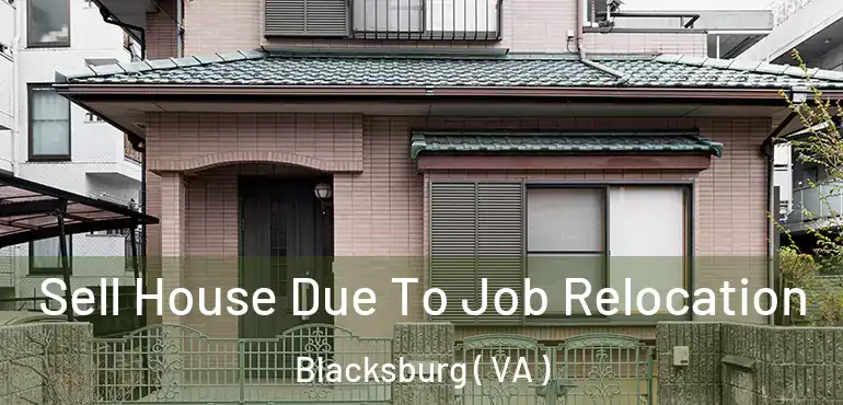  Sell House Due To Job Relocation Blacksburg ( VA )