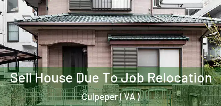  Sell House Due To Job Relocation Culpeper ( VA )