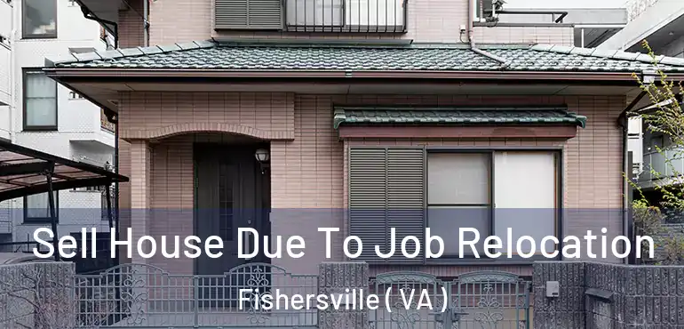  Sell House Due To Job Relocation Fishersville ( VA )