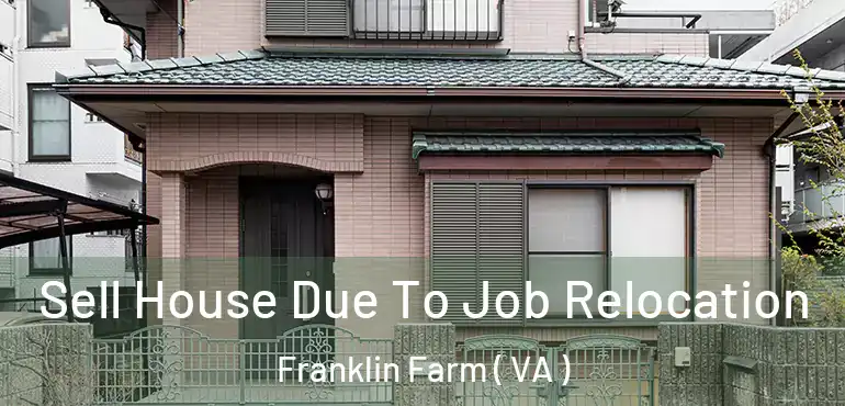 Sell House Due To Job Relocation Franklin Farm ( VA )