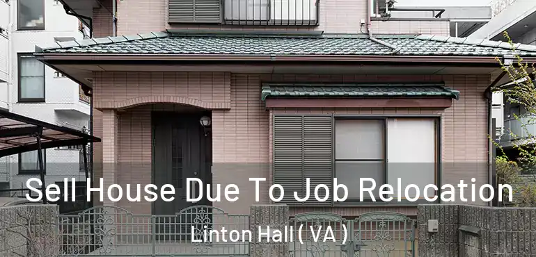  Sell House Due To Job Relocation Linton Hall ( VA )