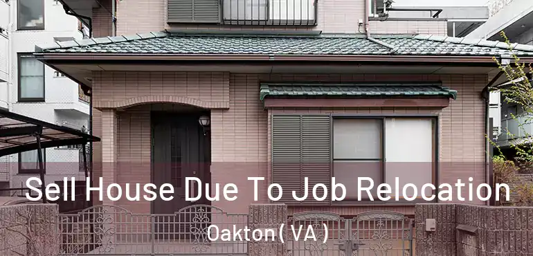  Sell House Due To Job Relocation Oakton ( VA )