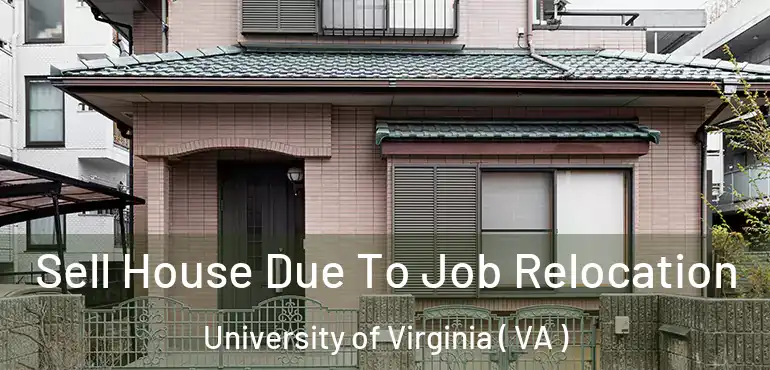  Sell House Due To Job Relocation University of Virginia ( VA )